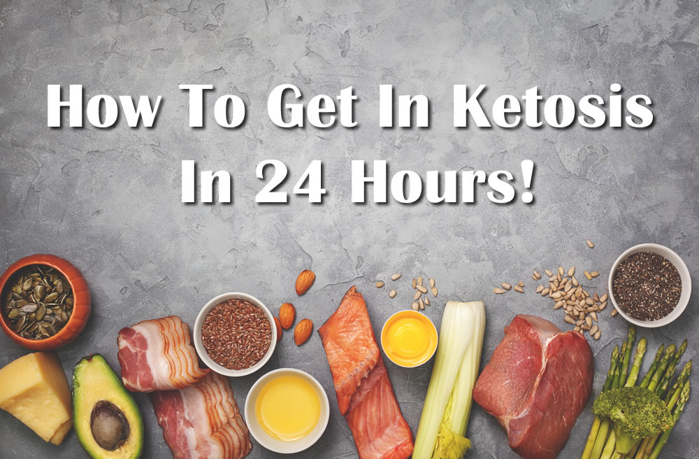 How to get in Ketosis in 24 hours or even less!